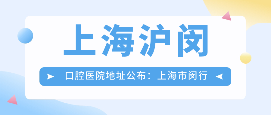 上海沪闵口腔医院地址公布:上海市闵行区建设路40号,内含价格表和乘车路线指南