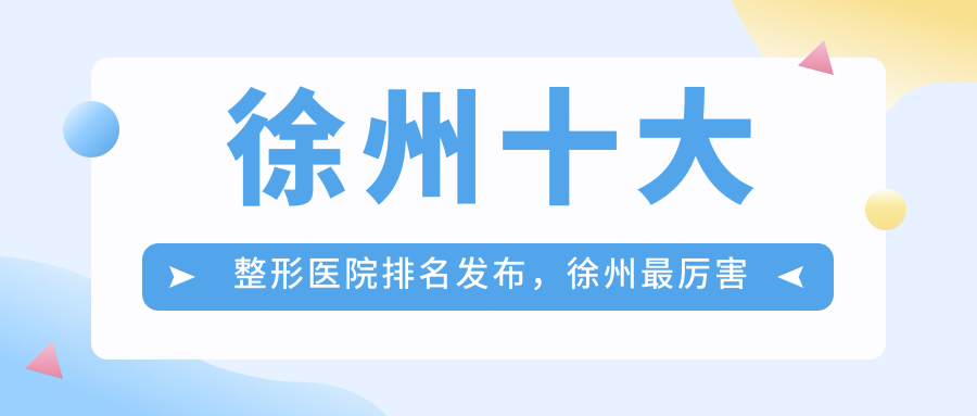 徐州十大整形医院排名 徐州十大整形医院排名