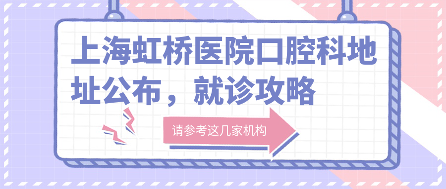 上海虹桥医院口腔科地址公布,就诊攻略及项目收费指南