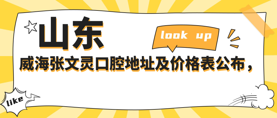 山东威海张文灵口腔地址及价格表公布,威海火炬高技术产业开发区怡盺花园南门就诊指南