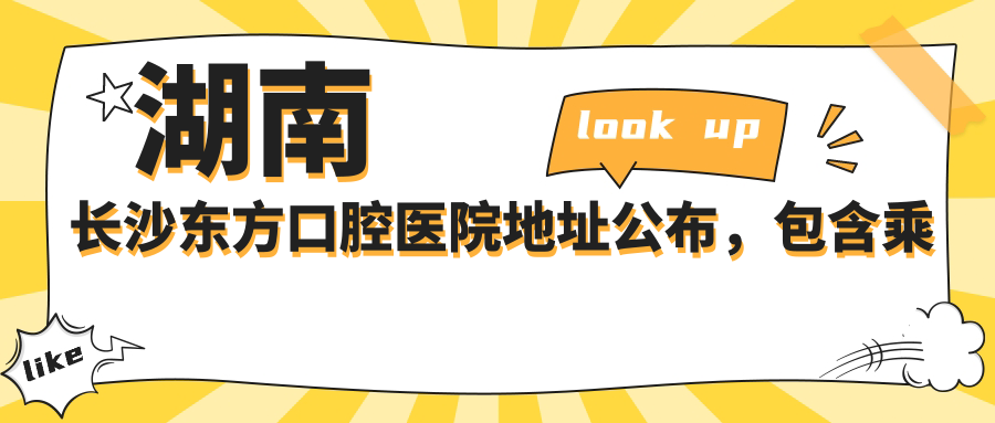 湖南长沙东方口腔医院地址公布,包含乘车路线及项目价格表!