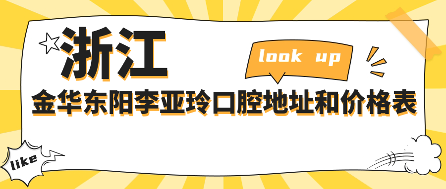 浙江金华东阳李亚玲口腔地址和价格表公布,含乘车路线和联系方式!