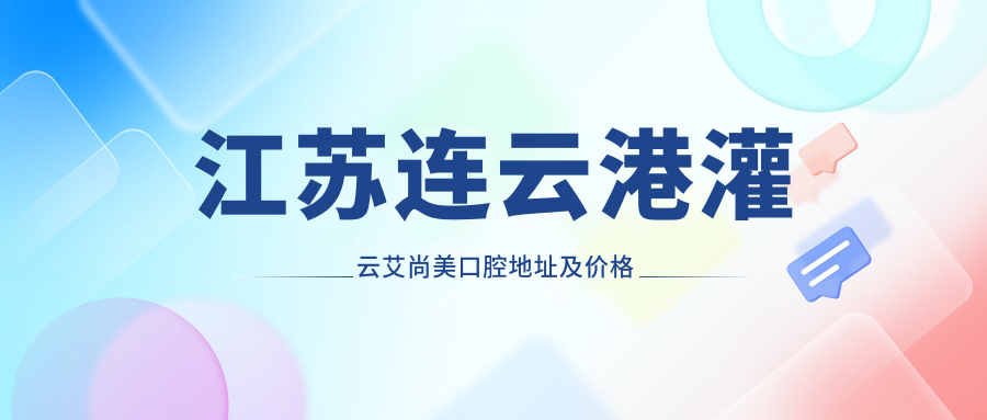江苏连云港灌云艾尚美口腔地址及价格表公布,内含交通指南
