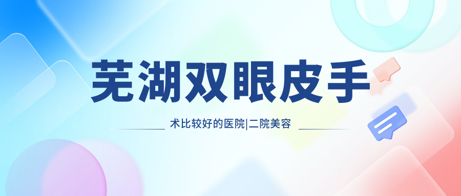 芜湖双眼皮手术比较好的医院排名 芜湖双眼皮手术比较好的医院排名