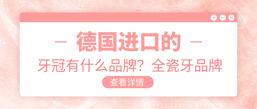 德国进口牙冠品牌 德国进口牙冠品牌