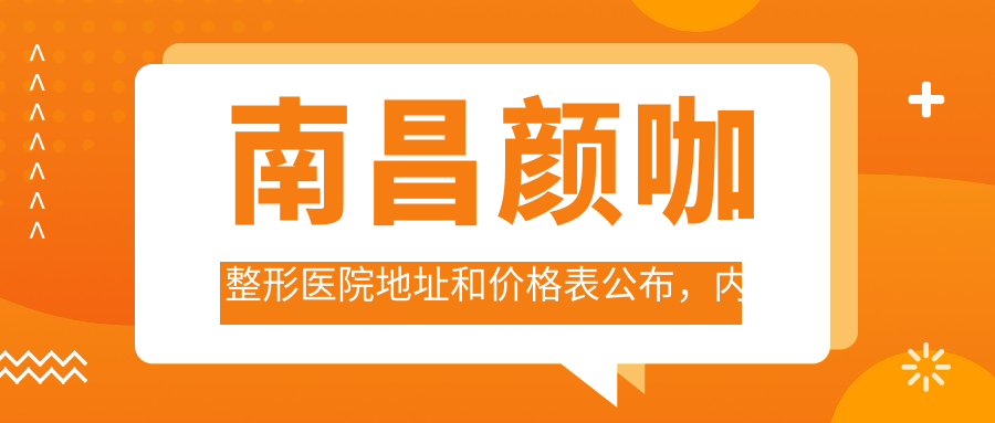 南昌颜咖整形医院地址和价格表公布，内含乘车路线和预约方式！