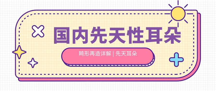 国内先天性耳朵畸形再造详解 | 先天耳朵畸形没有耳道,小儿耳朵畸形再造费用