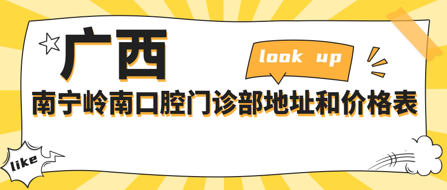 广西南宁岭南口腔门诊部地址和价格表公布，内含交通指引及预约方式