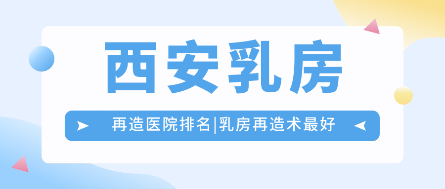 西安乳房再造医院排名 西安乳房再造医院排名