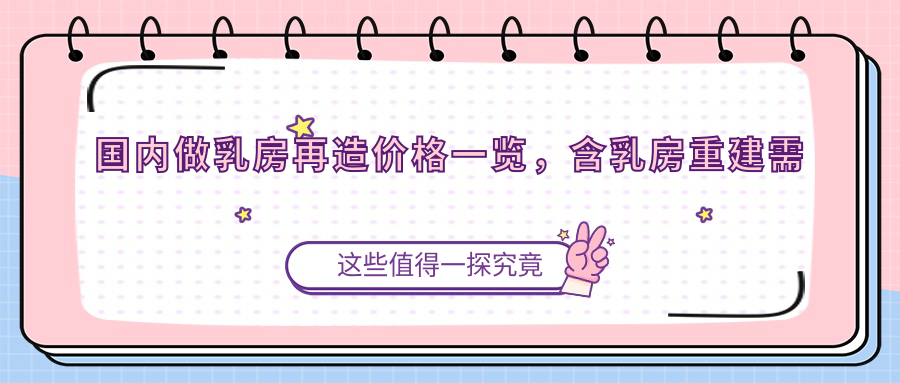 国内做乳房再造价格一览 国内做乳房再造价格一览
