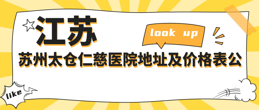 江苏苏州太仓仁慈医院地址及价格表公布,包含详细交通指南