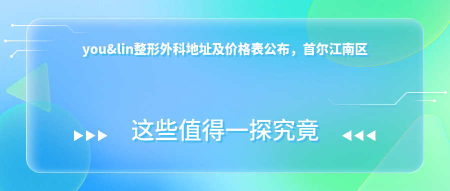 you&lin整形外科地址及价格表公布，首尔江南区就诊攻略
