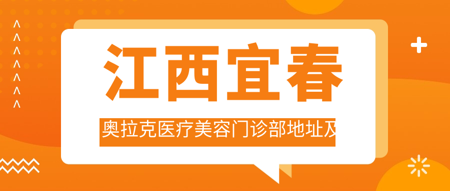 江西宜春奥拉克医疗美容门诊部地址及价格表公布，内含交通指南