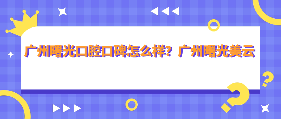 广州曙光口腔口碑解析 广州曙光口腔口碑解析