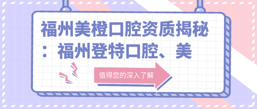 福州美橙口腔资质详解 福州美橙口腔资质详解