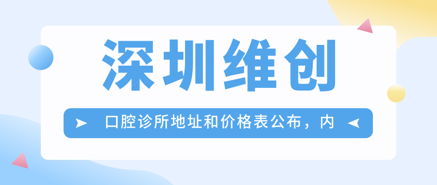 深圳维创口腔诊所地址和价格表公布,内含公交地铁路线及联系方式!