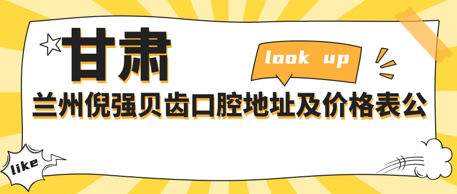 甘肃兰州倪强贝齿口腔地址及价格表公布,含交通路线和联系方式