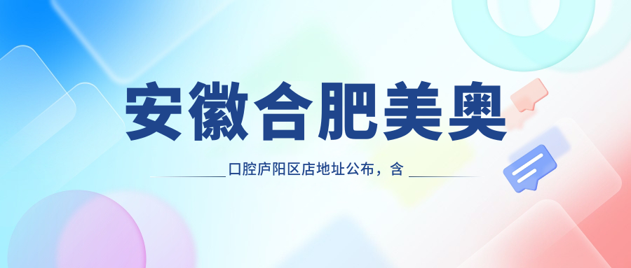 安徽合肥美奥口腔庐阳区店