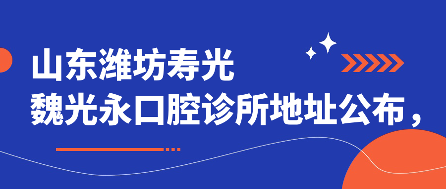 山东潍坊寿光魏光永口腔诊所地址公布,内含就诊攻略和项目价格表