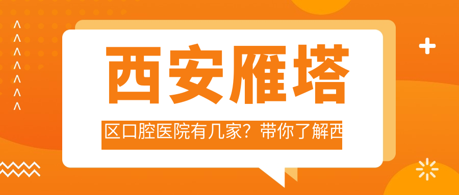 西安雁塔区口腔医院分布图