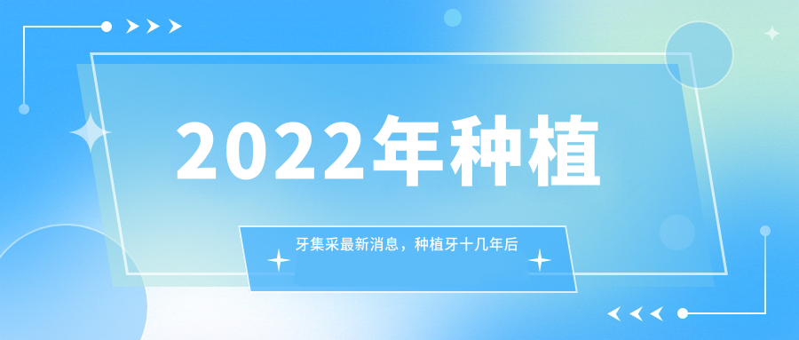 2022年种植牙集采最新消息 2022年种植牙集采最新消息