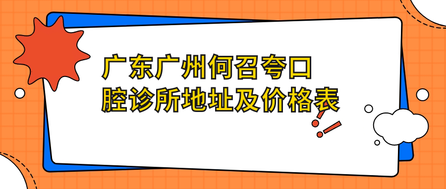广东广州何召夸口腔诊所地址及价格表公布，含交通路线和预约方式！