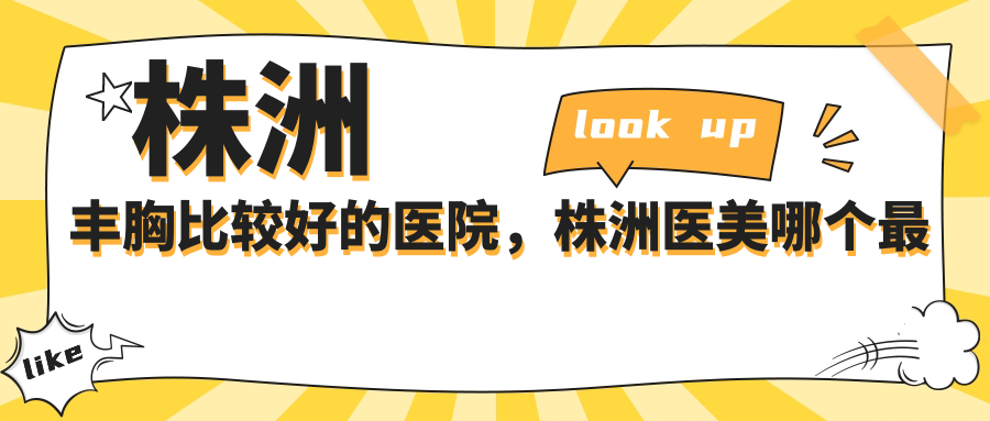 株洲丰胸比较好的医院,株洲医美哪个最好|株洲排名第一的整形医院