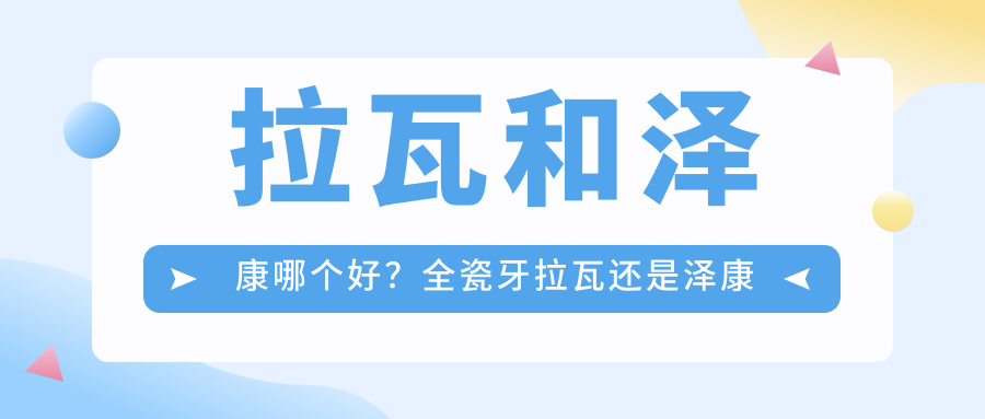 拉瓦和泽康全瓷牙对比 拉瓦和泽康全瓷牙对比