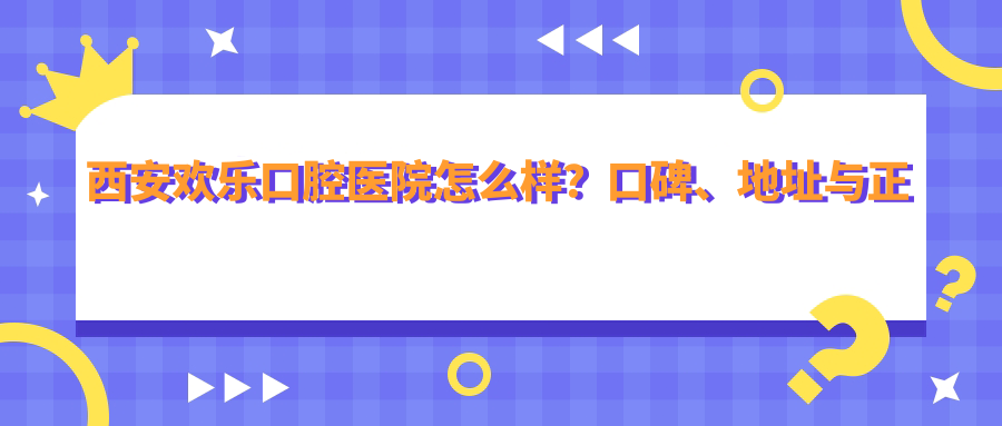 西安欢乐口腔医院怎么样 西安欢乐口腔医院怎么样