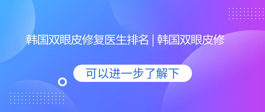 韩国双眼皮修复医生排名 韩国双眼皮修复医生排名