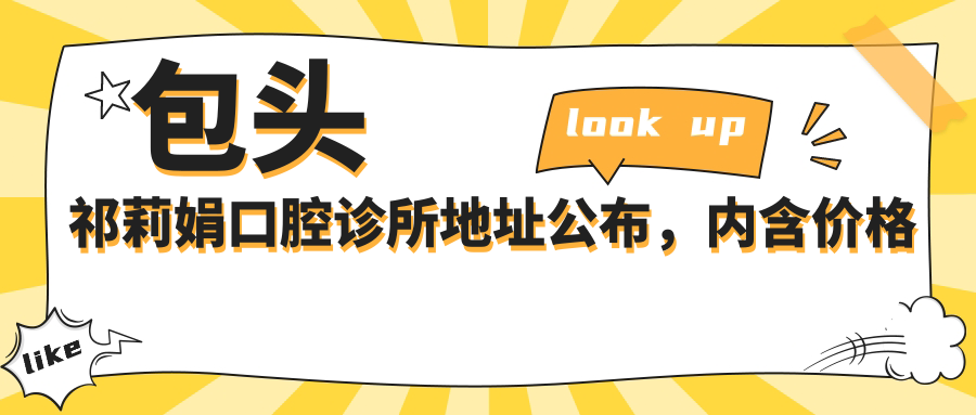包头祁莉娟口腔诊所地址公布,内含价格表和交通指南