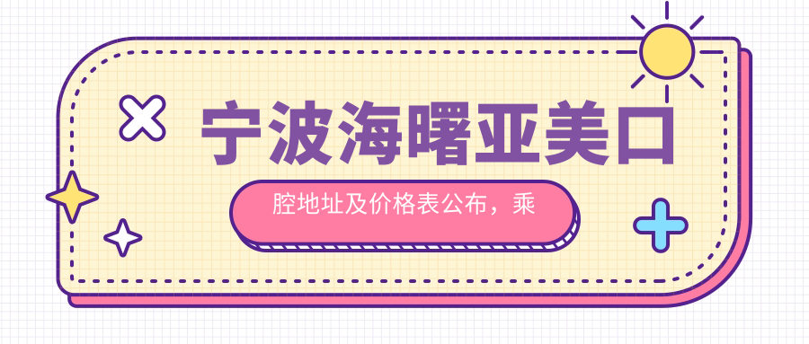宁波海曙亚美口腔地址及价格表公布，乘车路线和预约方式全解析