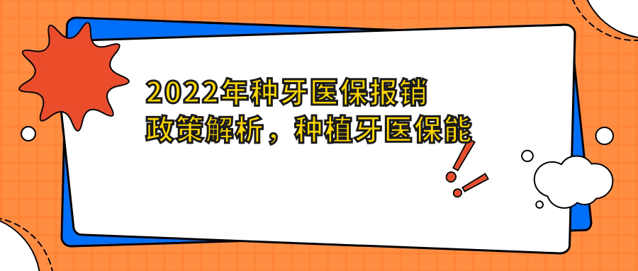 2022年种牙医保报销政策解析,种植牙医保能报吗?