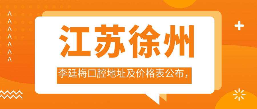 江苏徐州李廷梅口腔地址及价格表公布,含公交路线和预约方式!