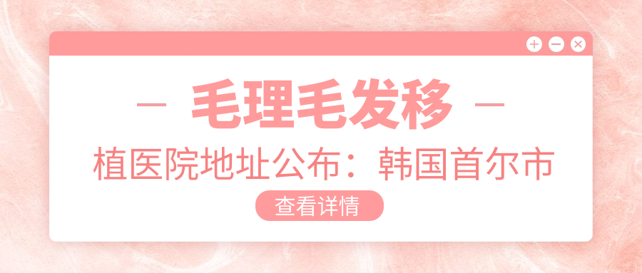 毛理毛发移植医院地址公布:韩国首尔市江南区宣陵路431号SK HUB建筑301室,含交通指南及价格表