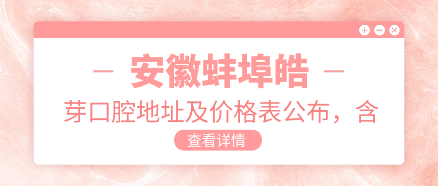 安徽蚌埠皓芽口腔地址及价格表公布,含交通指南和预约方式!