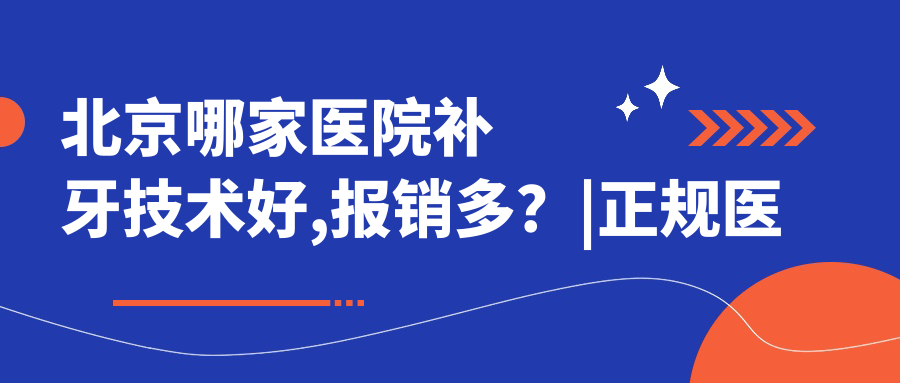 北京哪家医院补牙技术好,报销多？|正规医院种植牙收费标准及医保报销解析
