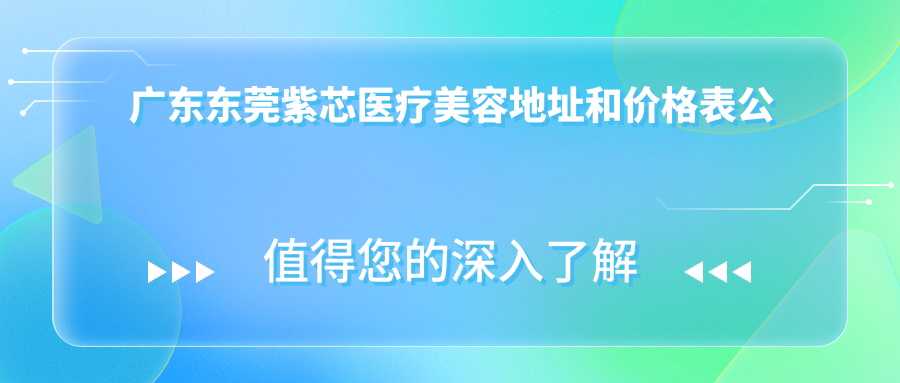 东莞紫芯医疗美容 东莞紫芯医疗美容
