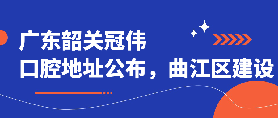 广东韶关冠伟口腔地址公布,曲江区建设南路附近就诊攻略