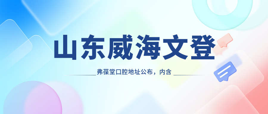 山东威海文登弗葆堂口腔地址公布，内含价格表和乘车路线指南