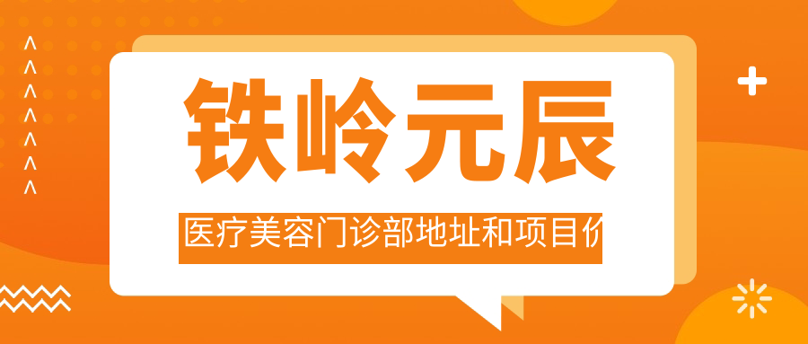 铁岭元辰医疗美容门诊部地址和项目价格表公布,内含交通指引和预约指南