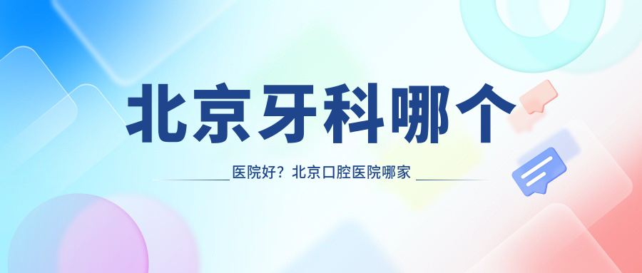 北京牙科哪个医院好？北京口腔医院哪家最好，北京市牙科医院排名揭晓