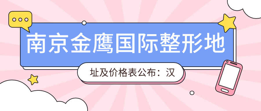 南京金鹰国际整形地址及价格表公布：汉中路89号金鹰国际B座2F