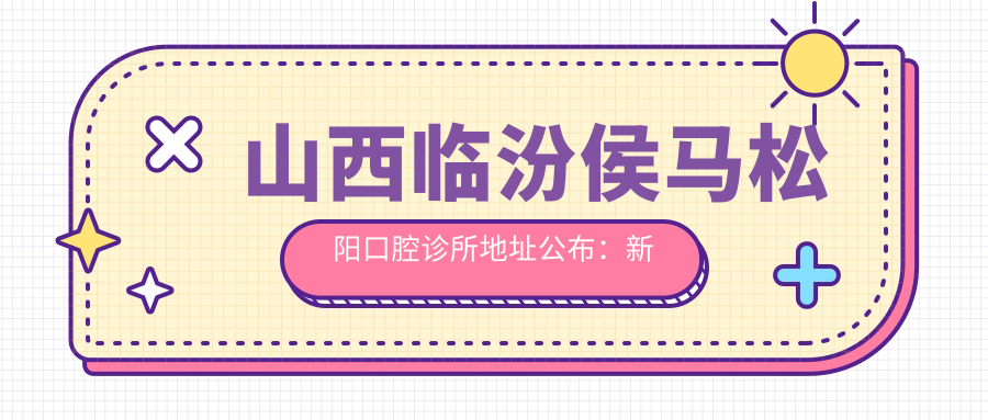 山西临汾侯马松阳口腔诊所地址公布:新田路与秦村步行街交叉口山安佳苑楼下,内含价格表和交通指南