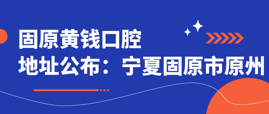 固原黄钱口腔地址公布:宁夏固原市原州区太阳城南门门面房556号,内含交通指南和价格表