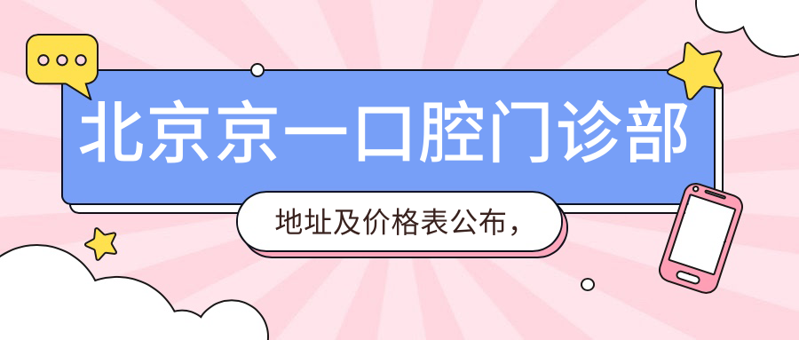 北京京一口腔门诊部地址及价格表公布,含乘车路线和联系方式!