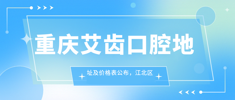 重庆艾齿口腔地址及价格表公布,江北区大石坝首创汇三楼,交通指南
