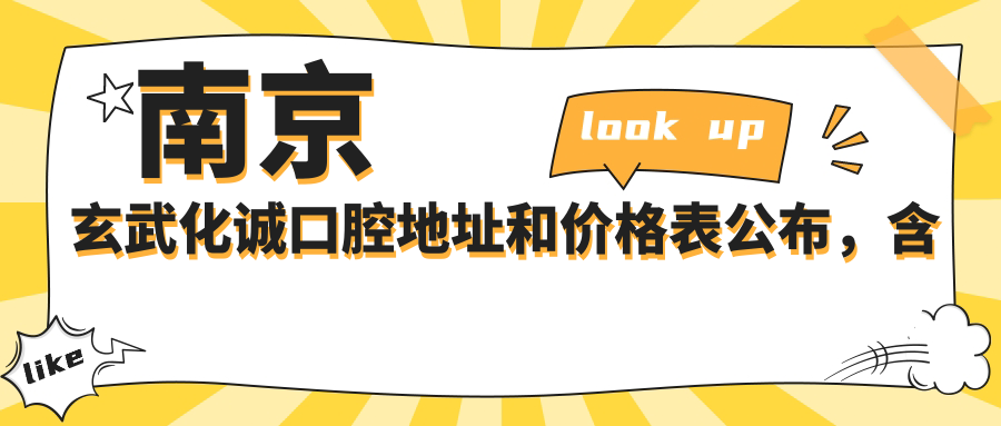 南京玄武化诚口腔地址和价格表公布,含地铁路线和预约方式!