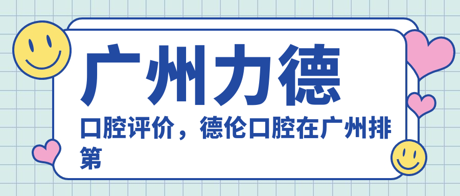 广州力德口腔评价 广州力德口腔评价