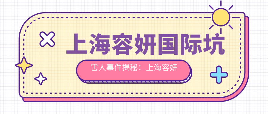上海容妍国际坑害人事件揭秘：上海容妍国际医疗美容诚信度大曝光